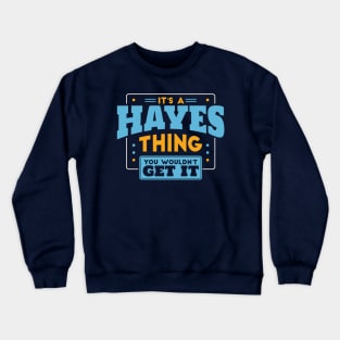 It's a Hayes Thing, You Wouldn't Get It // Hayes Family Last Name Crewneck Sweatshirt